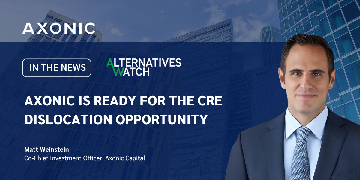 Alternatives Watch: Axonic Is Ready for the CRE Dislocation Opportunity
